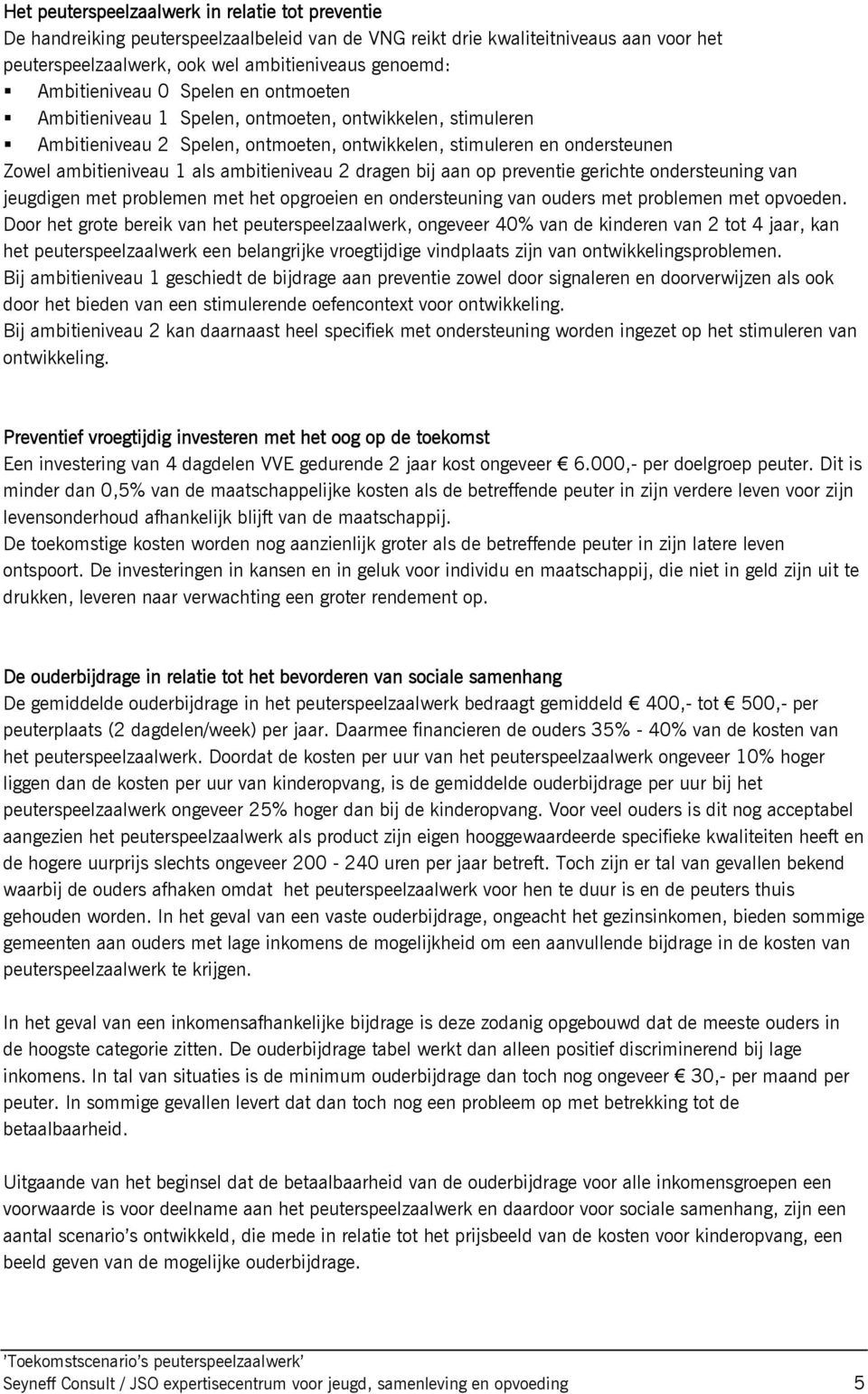 ambitieniveau 2 dragen bij aan op preventie gerichte ondersteuning van jeugdigen met problemen met het opgroeien en ondersteuning van ouders met problemen met opvoeden.