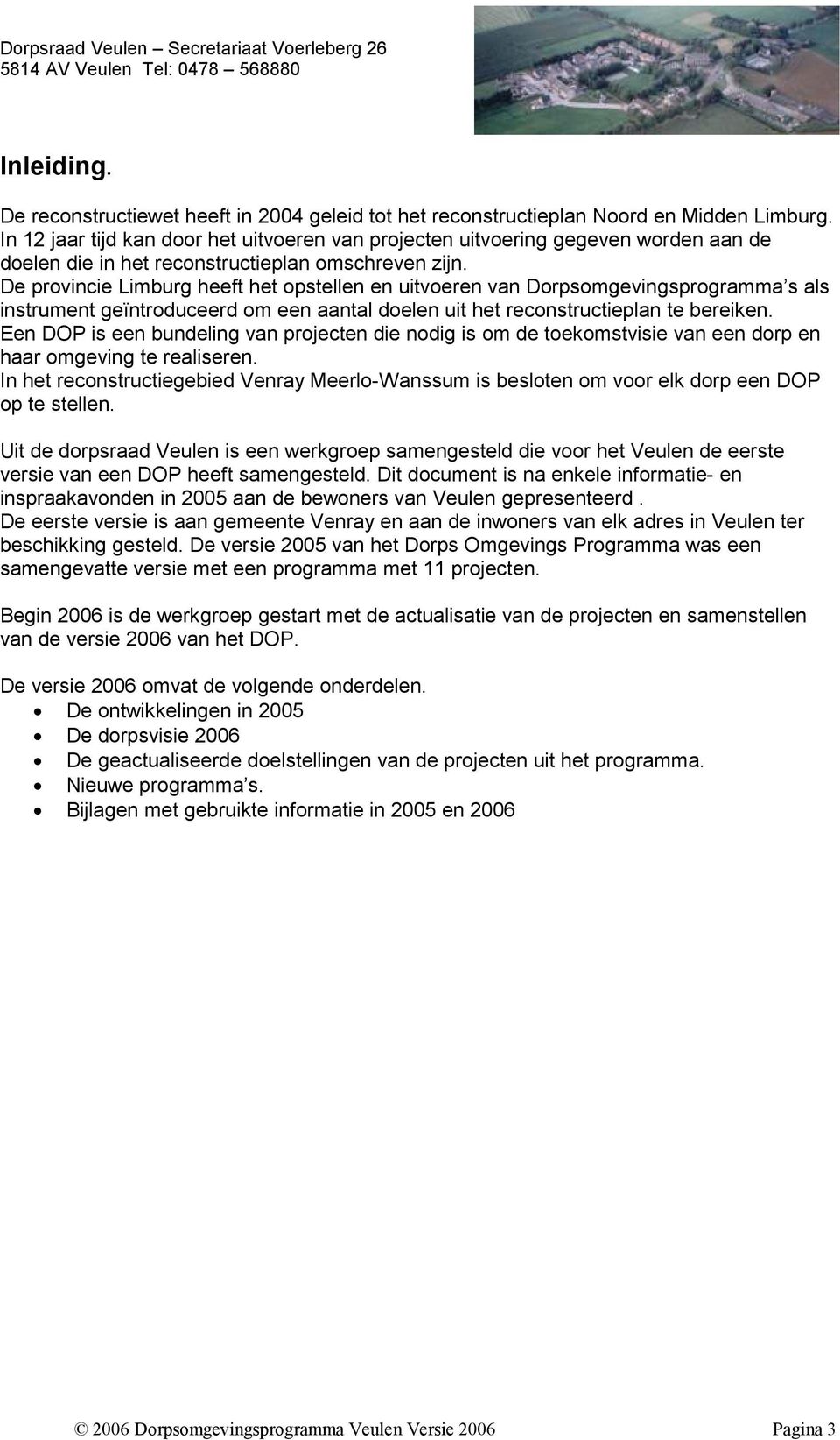 De provincie Limburg heeft het opstellen en uitvoeren van Dorpsomgevingsprogramma s als instrument geïntroduceerd om een aantal doelen uit het reconstructieplan te bereiken.