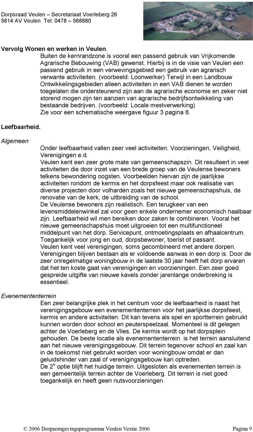 (voorbeeld: Loonwerker) Terwijl in een Landbouw Ontwikkelingsgebieden alleen activiteiten in een VAB dienen te worden toegelaten die ondersteunend zijn aan de agrarische economie en zeker niet