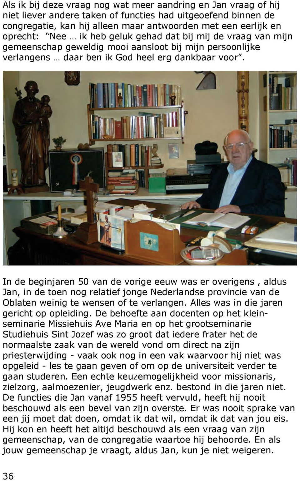 In de beginjaren 50 van de vorige eeuw was er overigens, aldus Jan, in de toen nog relatief jonge Nederlandse provincie van de Oblaten weinig te wensen of te verlangen.