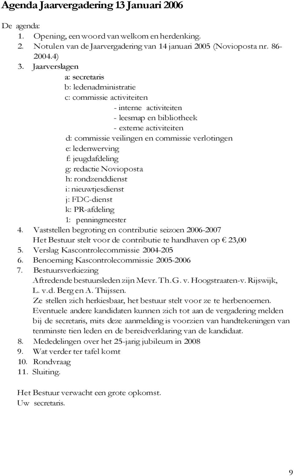 ledenwerving f: jeugdafdeling g: redactie Novioposta h: rondzenddienst i: nieuwtjesdienst j: FDC-dienst k: PR-afdeling 1: penningmeester 4.