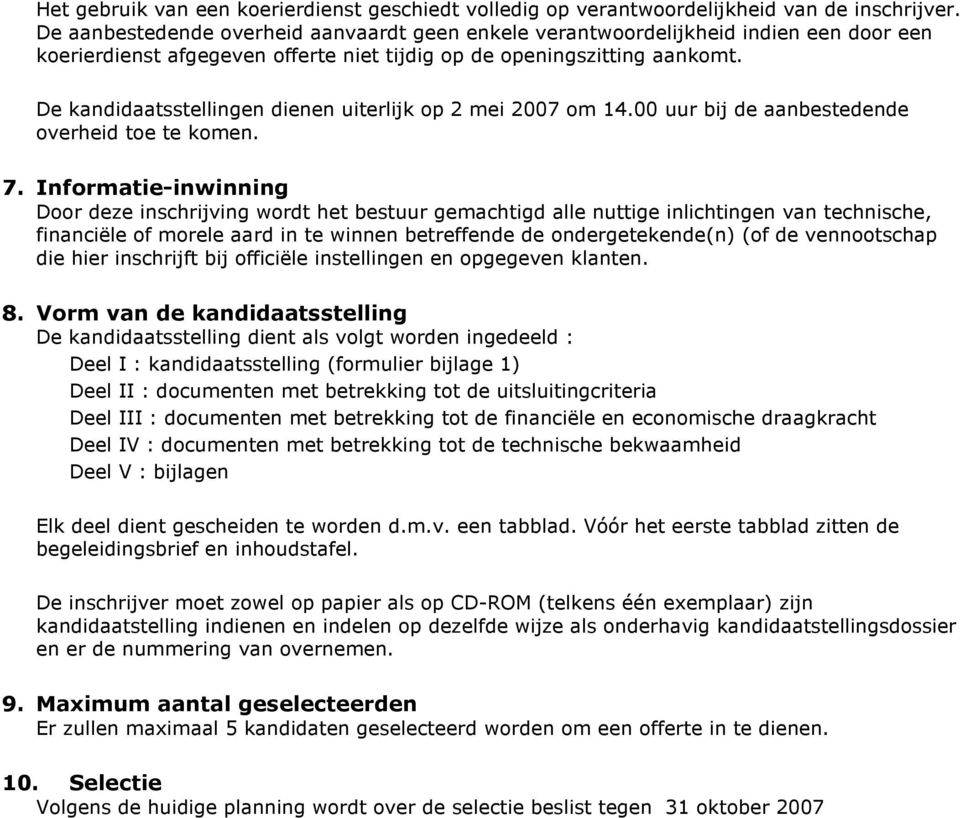 De kandidaatsstellingen dienen uiterlijk op 2 mei 2007 om 14.00 uur bij de aanbestedende overheid toe te komen. 7.