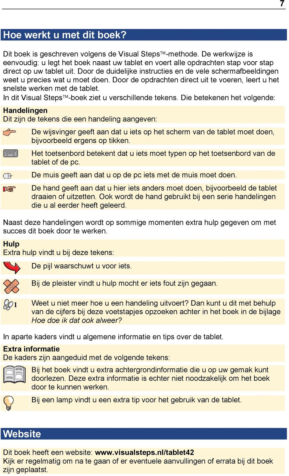 Door de duidelijke instructies en de vele schermafbeeldingen weet u precies wat u moet doen. Door de opdrachten direct uit te voeren, leert u het snelste werken met de tablet.