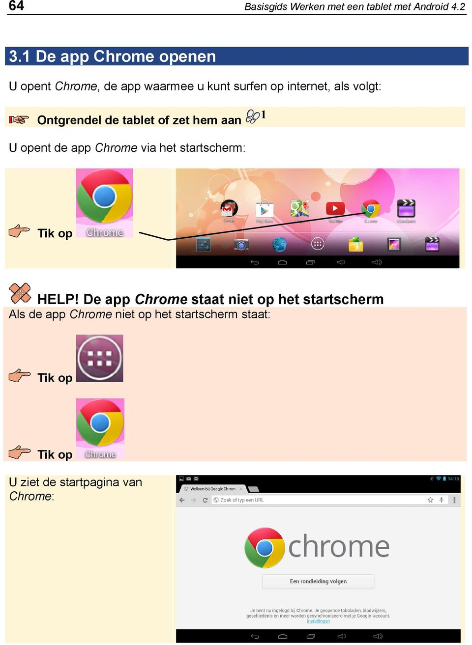 Ontgrendel de tablet of zet hem aan 1 U opent de app Chrome via het startscherm: Tik op HELP!