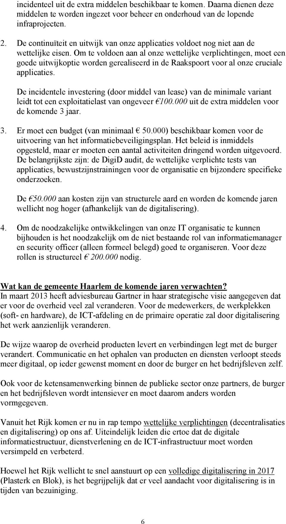 Om te voldoen aan al onze wettelijke verplichtingen, moet een goede uitwijkoptie worden gerealiseerd in de Raakspoort voor al onze cruciale applicaties.