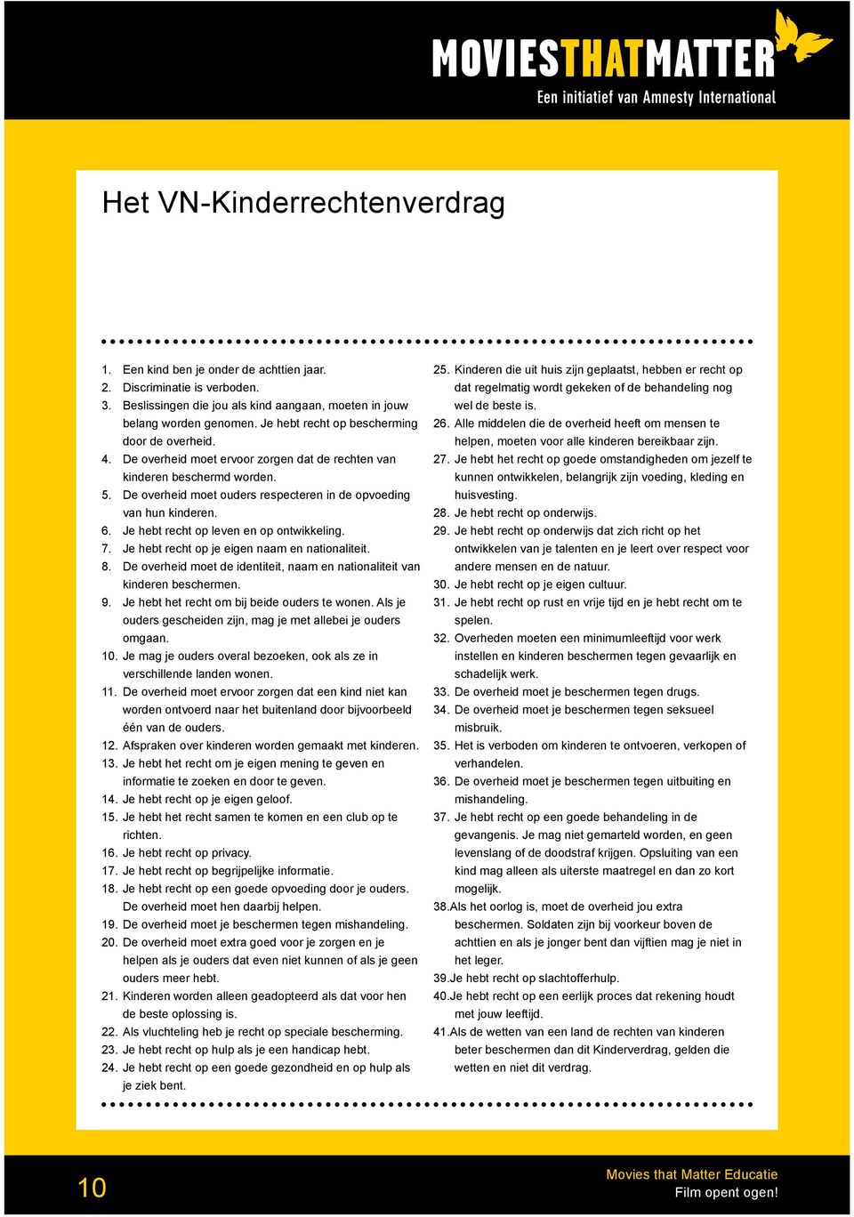 6. Je hebt recht op leven en op ontwikkeling. 7. Je hebt recht op je eigen naam en nationaliteit. 8. De overheid moet de identiteit, naam en nationaliteit van kinderen beschermen. 9.