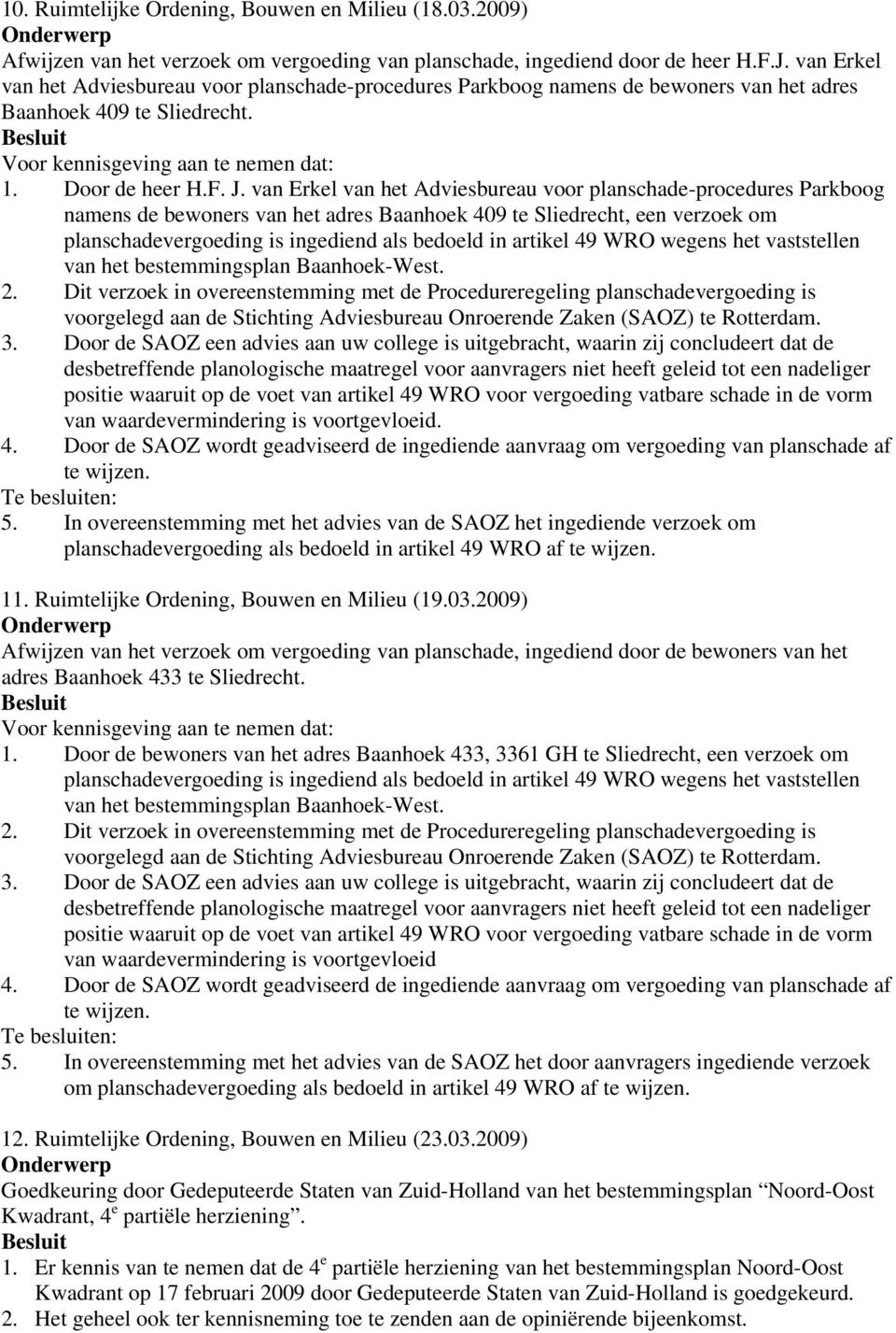 van Erkel van het Adviesbureau voor planschade-procedures Parkboog namens de bewoners van het adres Baanhoek 409 te Sliedrecht, een verzoek om planschadevergoeding is ingediend als bedoeld in artikel