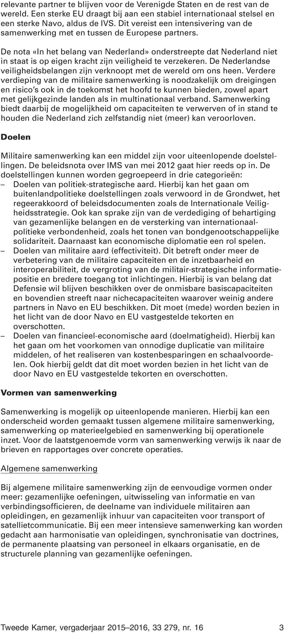 De nota «In het belang van Nederland» onderstreepte dat Nederland niet in staat is op eigen kracht zijn veiligheid te verzekeren.