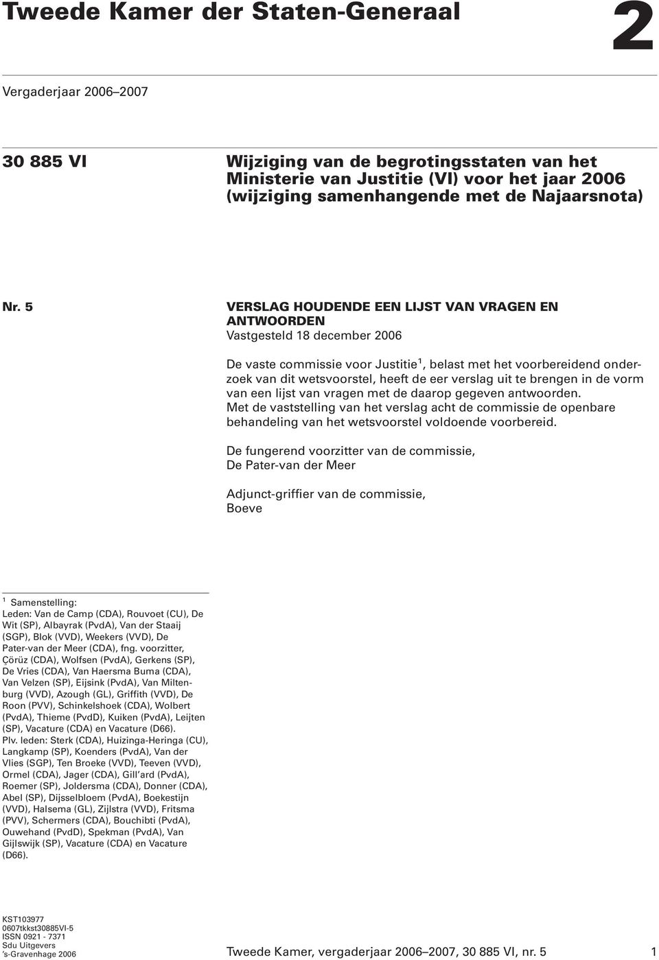 5 VERSLAG HOUDENDE EEN LIJST VAN VRAGEN EN ANTWOORDEN Vastgesteld 18 december 2006 De vaste commissie voor Justitie 1, belast met het voorbereidend onderzoek van dit wetsvoorstel, heeft de eer