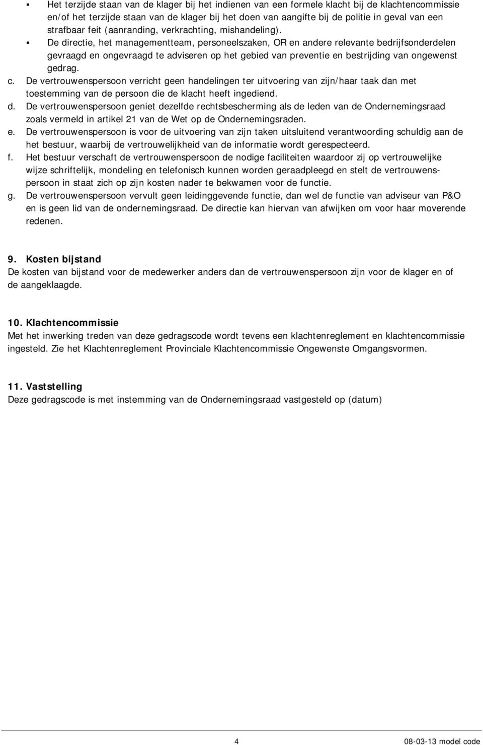 De directie, het managementteam, personeelszaken, OR en andere relevante bedrijfsonderdelen gevraagd en ongevraagd te adviseren op het gebied van preventie en bestrijding van ongewenst gedrag. c.