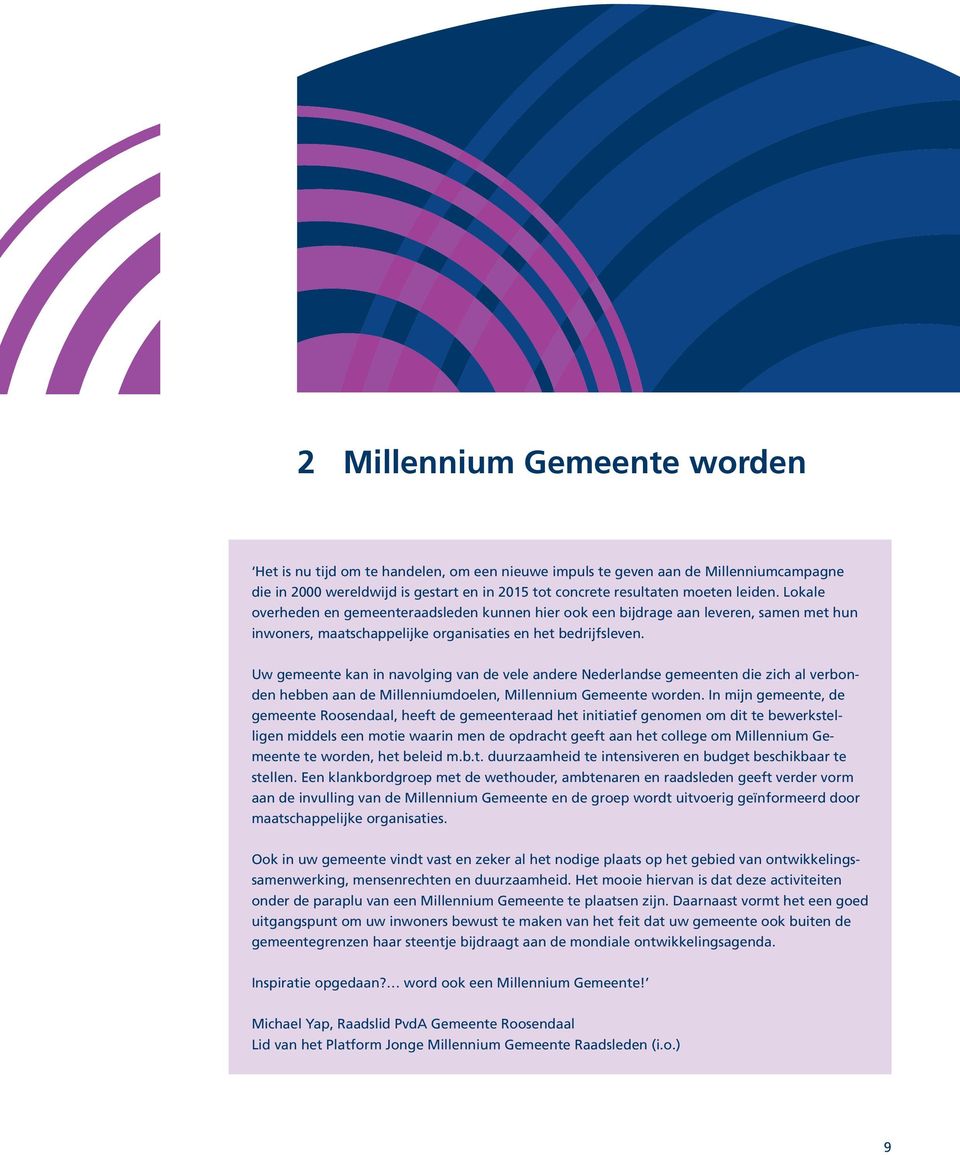 Uw gemeente kan in navolging van de vele andere Nederlandse gemeenten die zich al verbonden hebben aan de Millenniumdoelen, Millennium Gemeente worden.