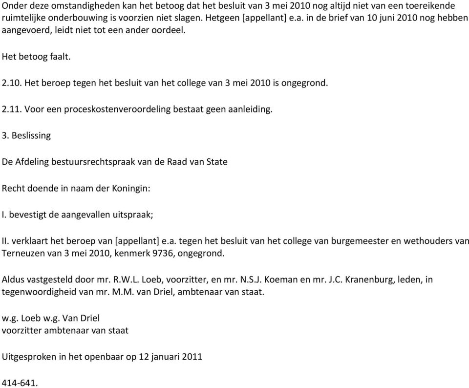 bevestigt de aangevallen uitspraak; II. verklaart het beroep van [appellant] e.a. tegen het besluit van het college van burgemeester en wethouders van Terneuzen van 3 mei 2010, kenmerk 9736, ongegrond.