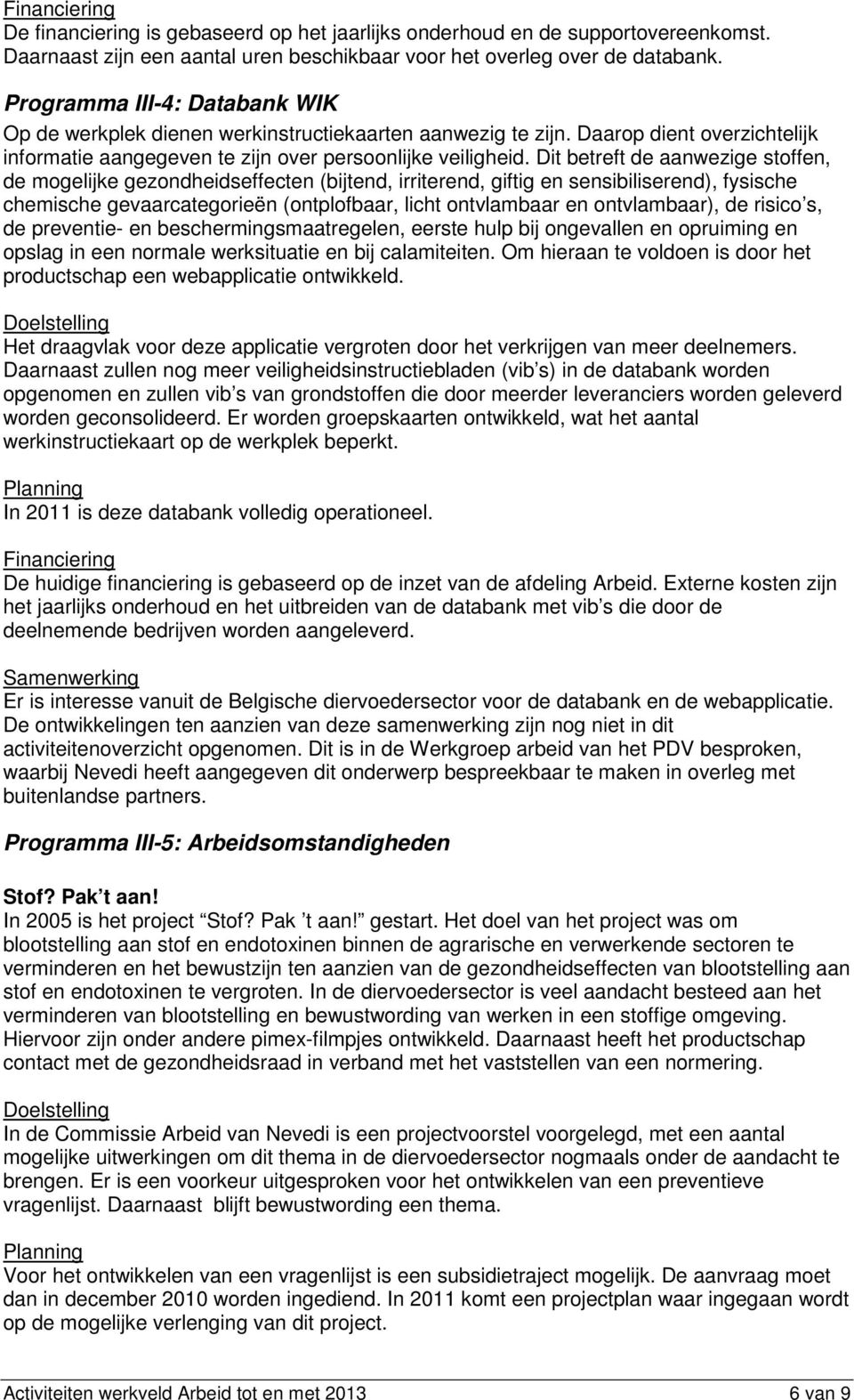 Dit betreft de aanwezige stoffen, de mogelijke gezondheidseffecten (bijtend, irriterend, giftig en sensibiliserend), fysische chemische gevaarcategorieën (ontplofbaar, licht ontvlambaar en