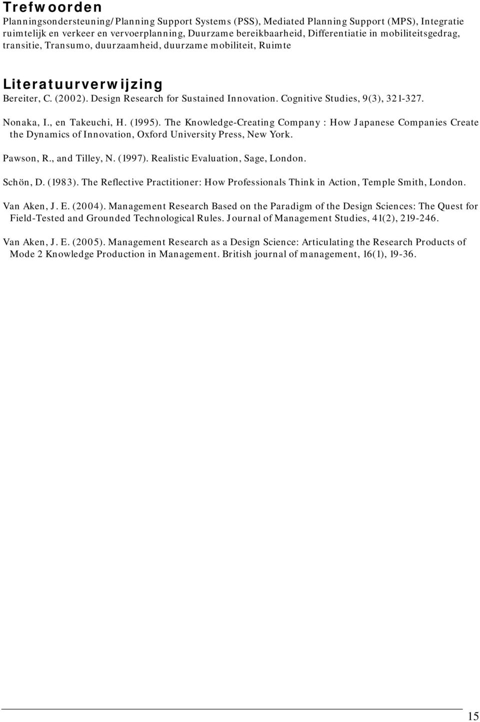 Nonaka, I., en Takeuchi, H. (1995). The Knowledge-Creating Company : How Japanese Companies Create the Dynamics of Innovation, Oxford University Press, New York. Pawson, R., and Tilley, N. (1997).