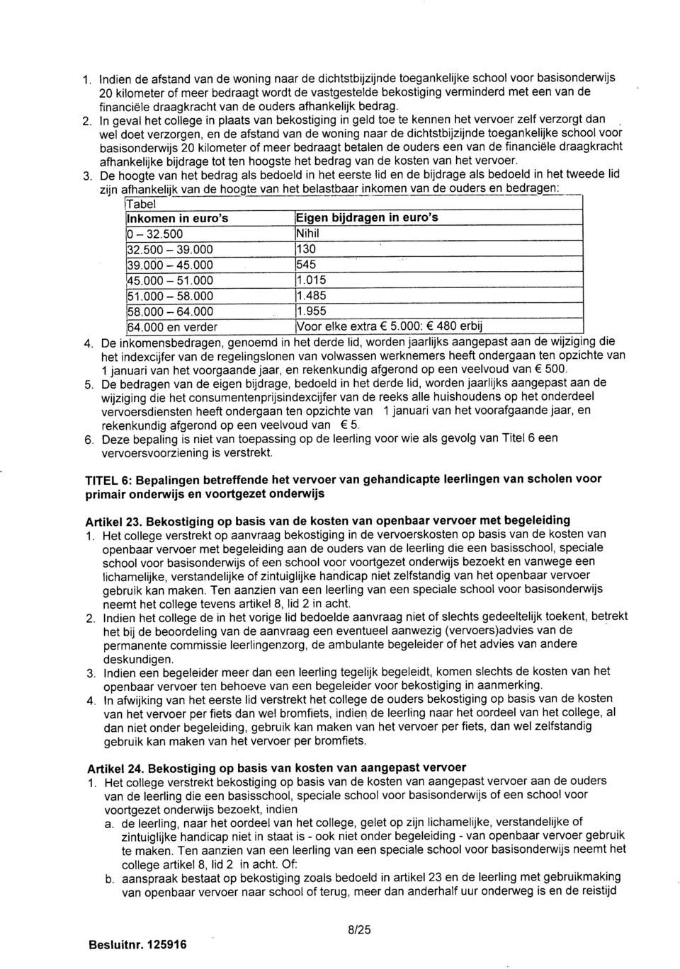 In geval het college in plaats van bekostiging in geld toe te kennen het vervoer zelf verzorgt dan wel doet verzorgen, en de afstand van de woning naar de dichtstbijzijnde toegankelijke school voor