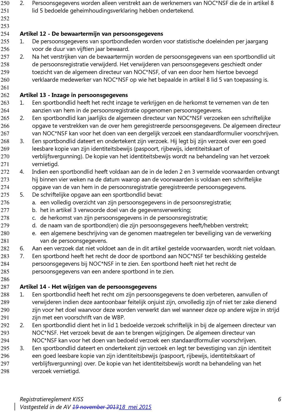 Artikel 12 - De bewaartermijn van persoonsgegevens 1. De persoonsgegevens van sportbondleden worden voor statistische doeleinden per jaargang voor de duur van vijftien jaar bewaard. 2.