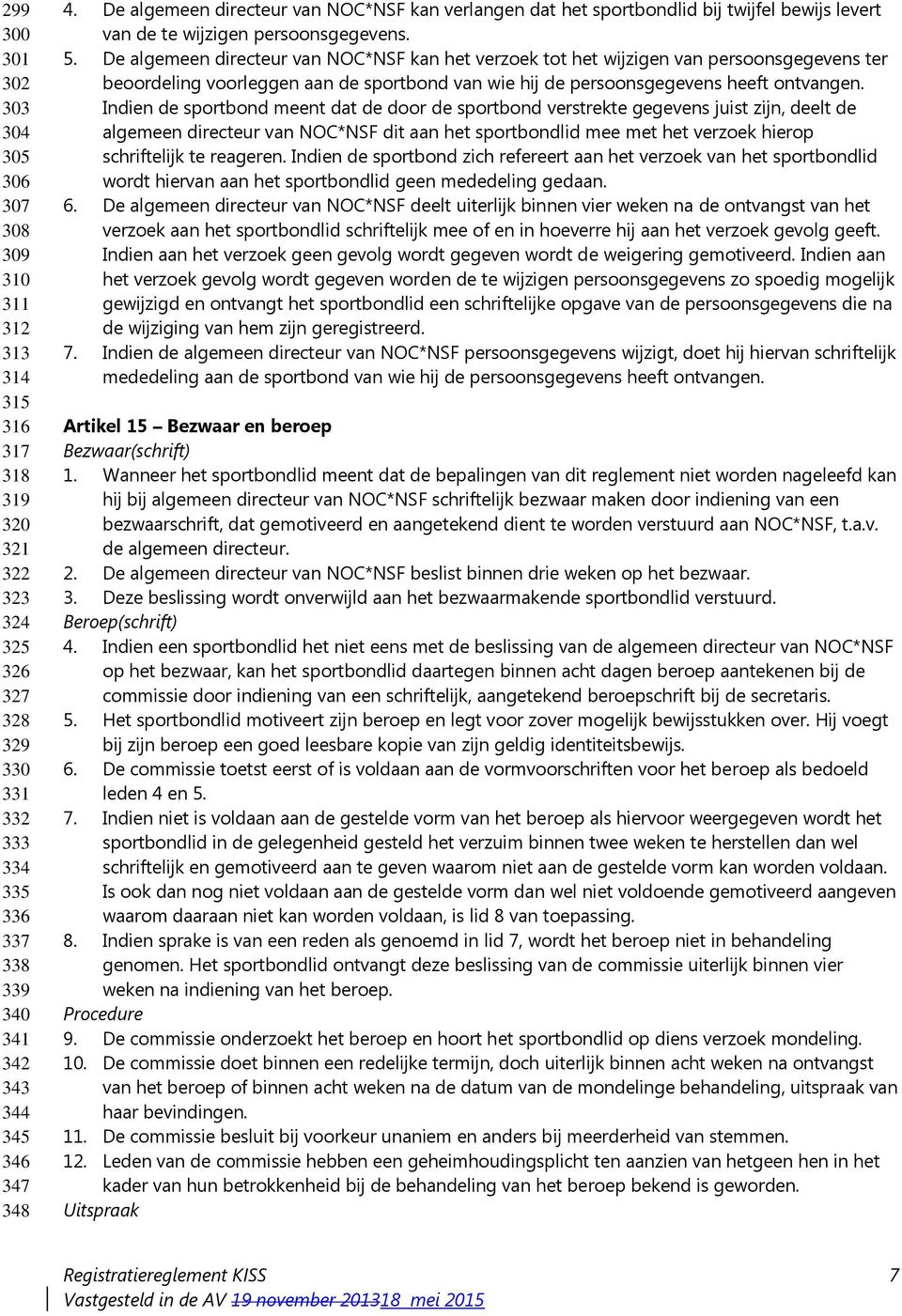 De algemeen directeur van NOC*NSF kan het verzoek tot het wijzigen van persoonsgegevens ter beoordeling voorleggen aan de sportbond van wie hij de persoonsgegevens heeft ontvangen.