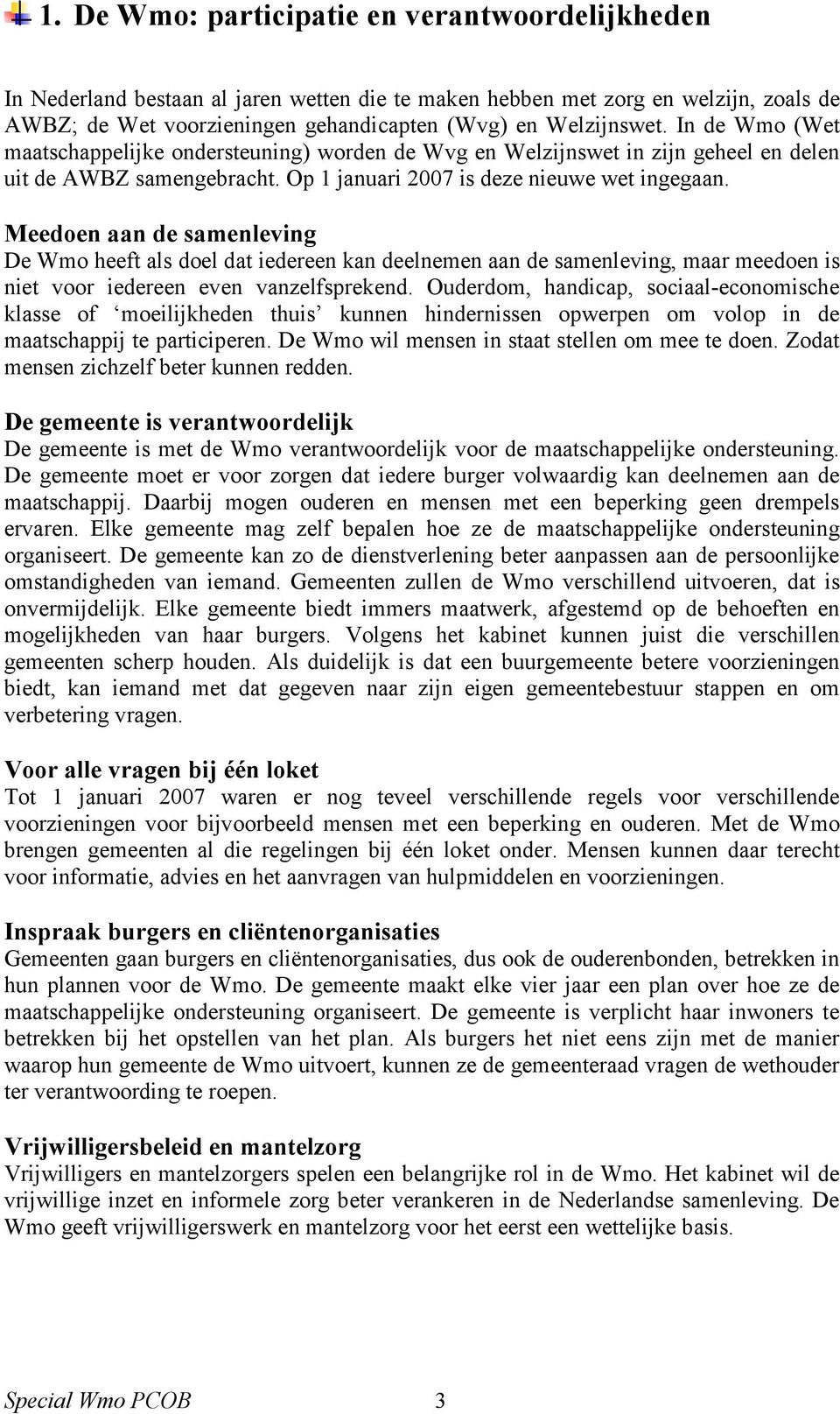 Meedoen aan de samenleving De Wmo heeft als doel dat iedereen kan deelnemen aan de samenleving, maar meedoen is niet voor iedereen even vanzelfsprekend.