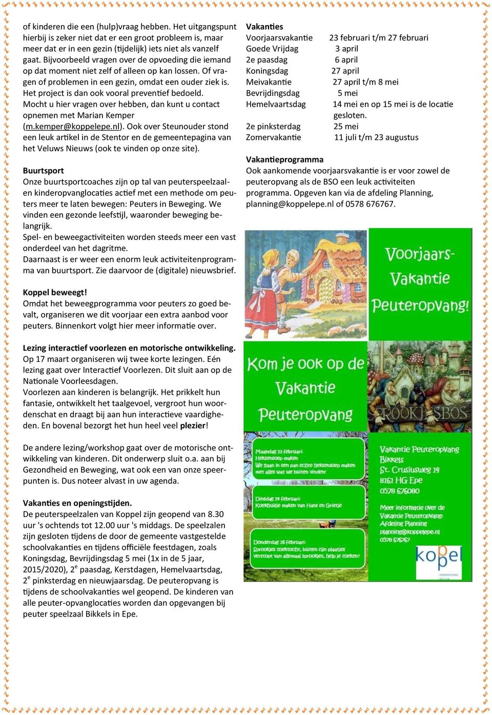 Het project is dan ook vooral preventief bedoeld. Mocht u hier vragen over hebben, dan kunt u contact opnemen met Marian Kemper (m.kemper@koppelepe.nl).