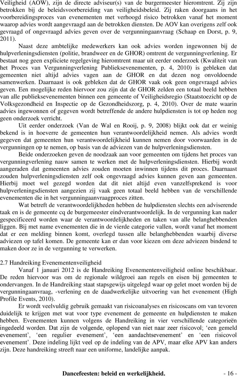 De AOV kan overigens zelf ook gevraagd of ongevraagd advies geven over de vergunningaanvraag (Schaap en Dorst, p. 9, 2011).