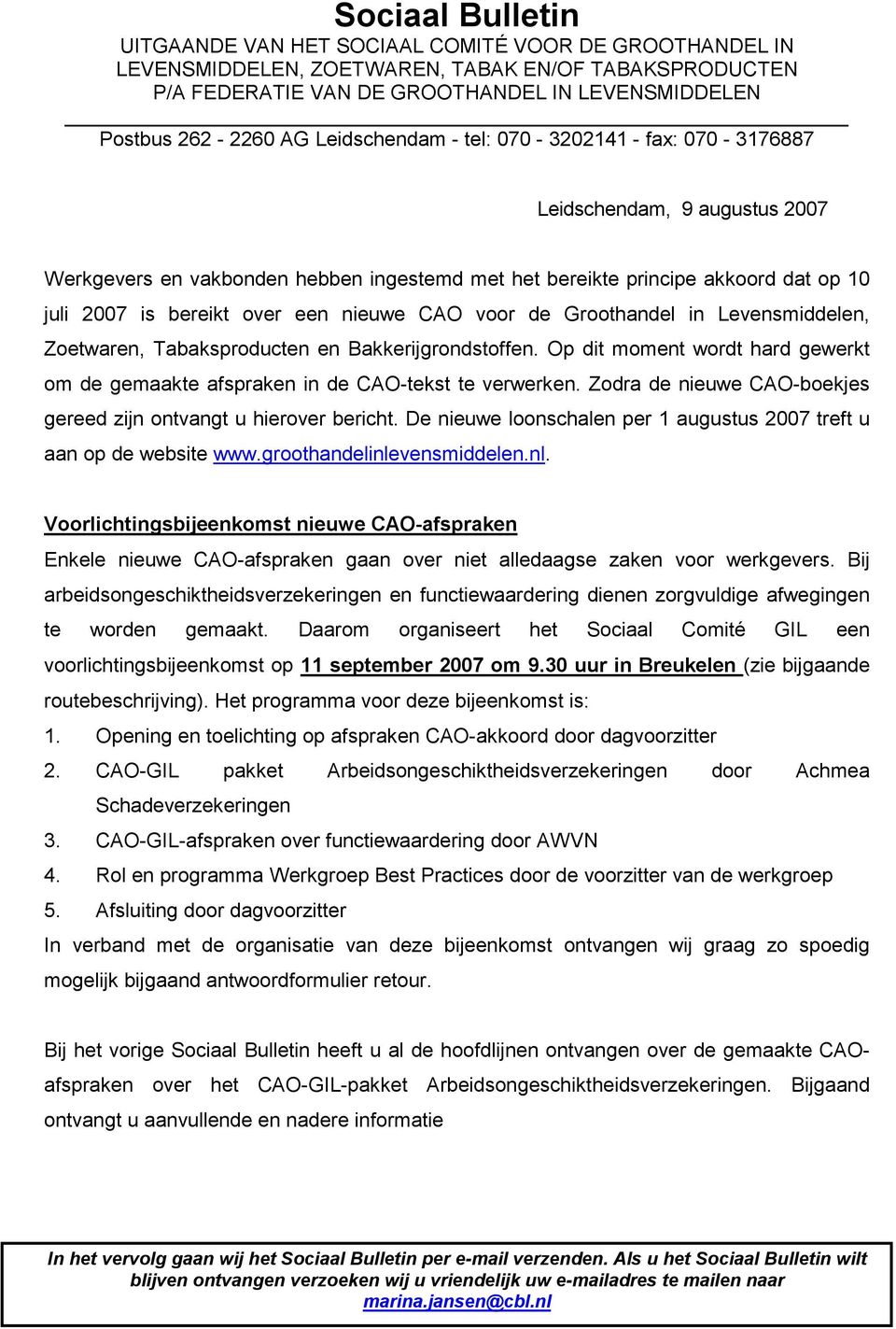 nieuwe CAO voor de Groothandel in Levensmiddelen, Zoetwaren, Tabaksproducten en Bakkerijgrondstoffen. Op dit moment wordt hard gewerkt om de gemaakte afspraken in de CAO-tekst te verwerken.