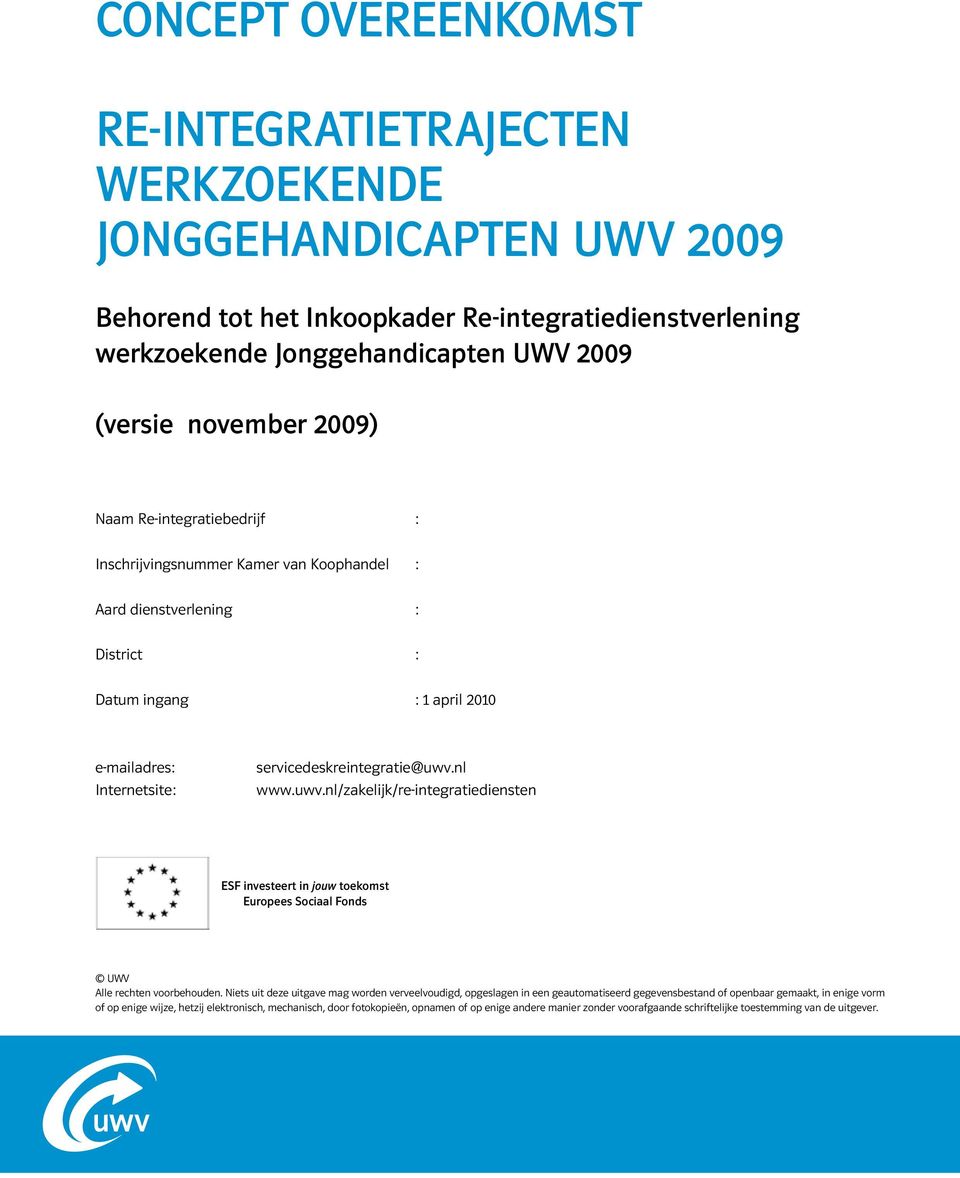 servicedeskreintegratie@uwv.nl www.uwv.nl/zakelijk/re-integratiediensten UWV Alle rechten voorbehouden.
