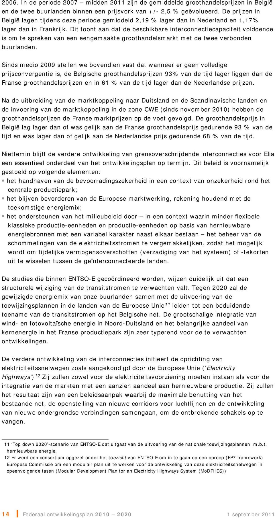 Dit toont aan dat de beschikbare interconnectiecapaciteit voldoende is om te spreken van een eengemaakte groothandelsmarkt met de twee verbonden buurlanden.