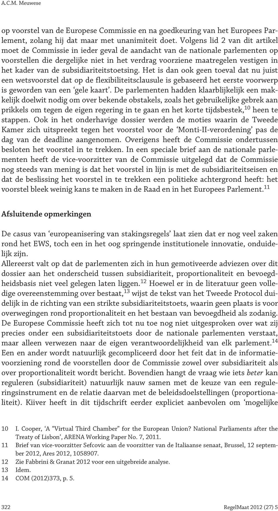 van de subsidiariteitstoetsing. Het is dan ook geen toeval dat nu juist een wetsvoorstel dat op de flexibiliteitsclausule is gebaseerd het eerste voorwerp is geworden van een gele kaart.