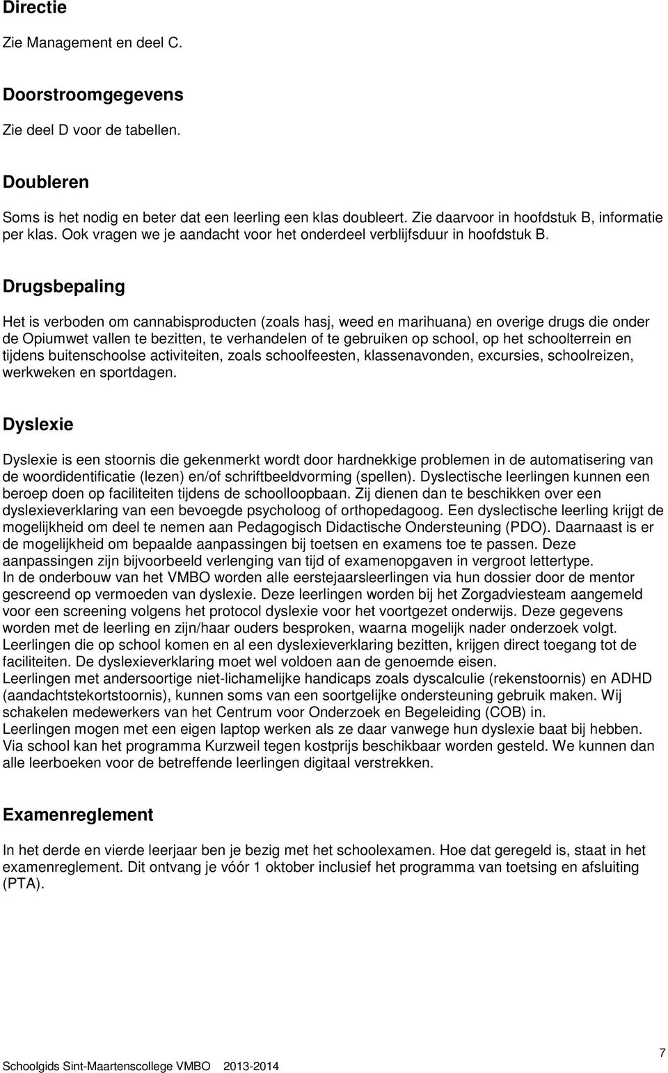 Drugsbepaling Het is verboden om cannabisproducten (zoals hasj, weed en marihuana) en overige drugs die onder de Opiumwet vallen te bezitten, te verhandelen of te gebruiken op school, op het