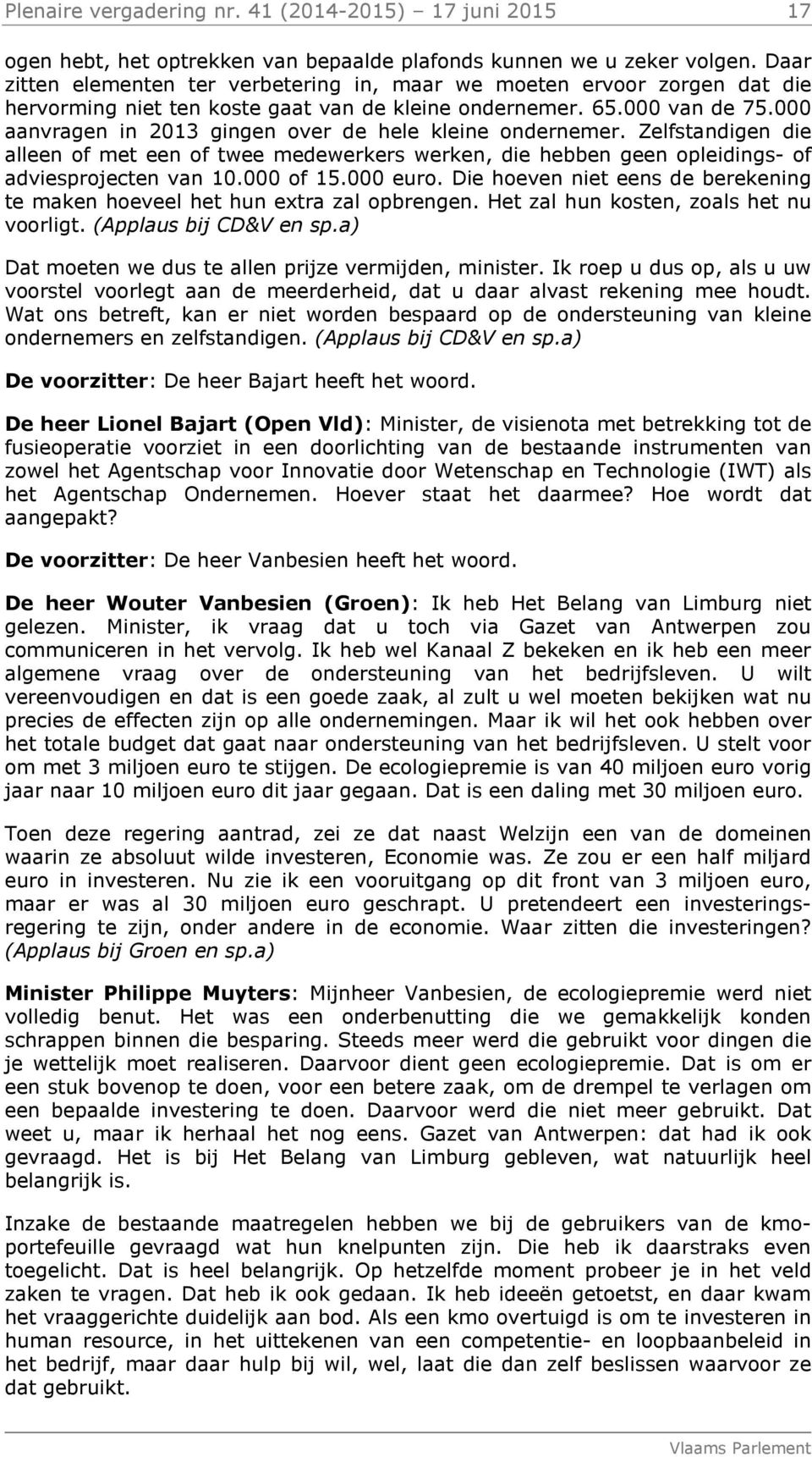 000 aanvragen in 2013 gingen over de hele kleine ondernemer. Zelfstandigen die alleen of met een of twee medewerkers werken, die hebben geen opleidings- of adviesprojecten van 10.000 of 15.000 euro.