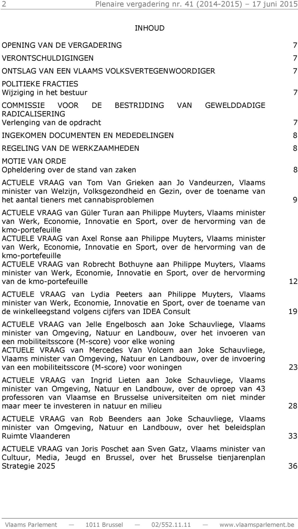 BESTRIJDING VAN GEWELDDADIGE RADICALISERING Verlenging van de opdracht 7 INGEKOMEN DOCUMENTEN EN MEDEDELINGEN 8 REGELING VAN DE WERKZAAMHEDEN 8 MOTIE VAN ORDE Opheldering over de stand van zaken 8