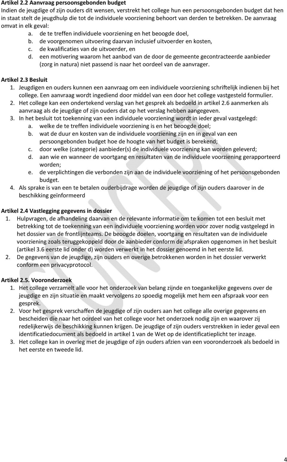 voorziening behoort van derden te betrekken. De aanvraag omvat in elk geval: a. de te treffen individuele voorziening en het beoogde doel, b.