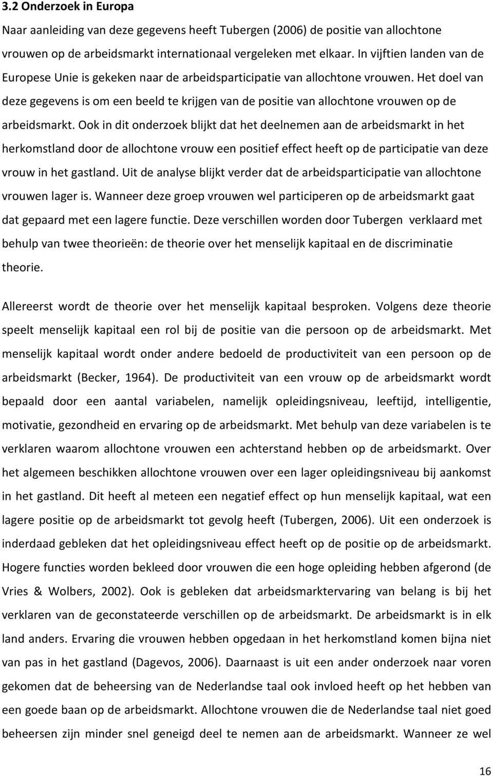 Het doel van deze gegevens is om een beeld te krijgen van de positie van allochtone vrouwen op de arbeidsmarkt.