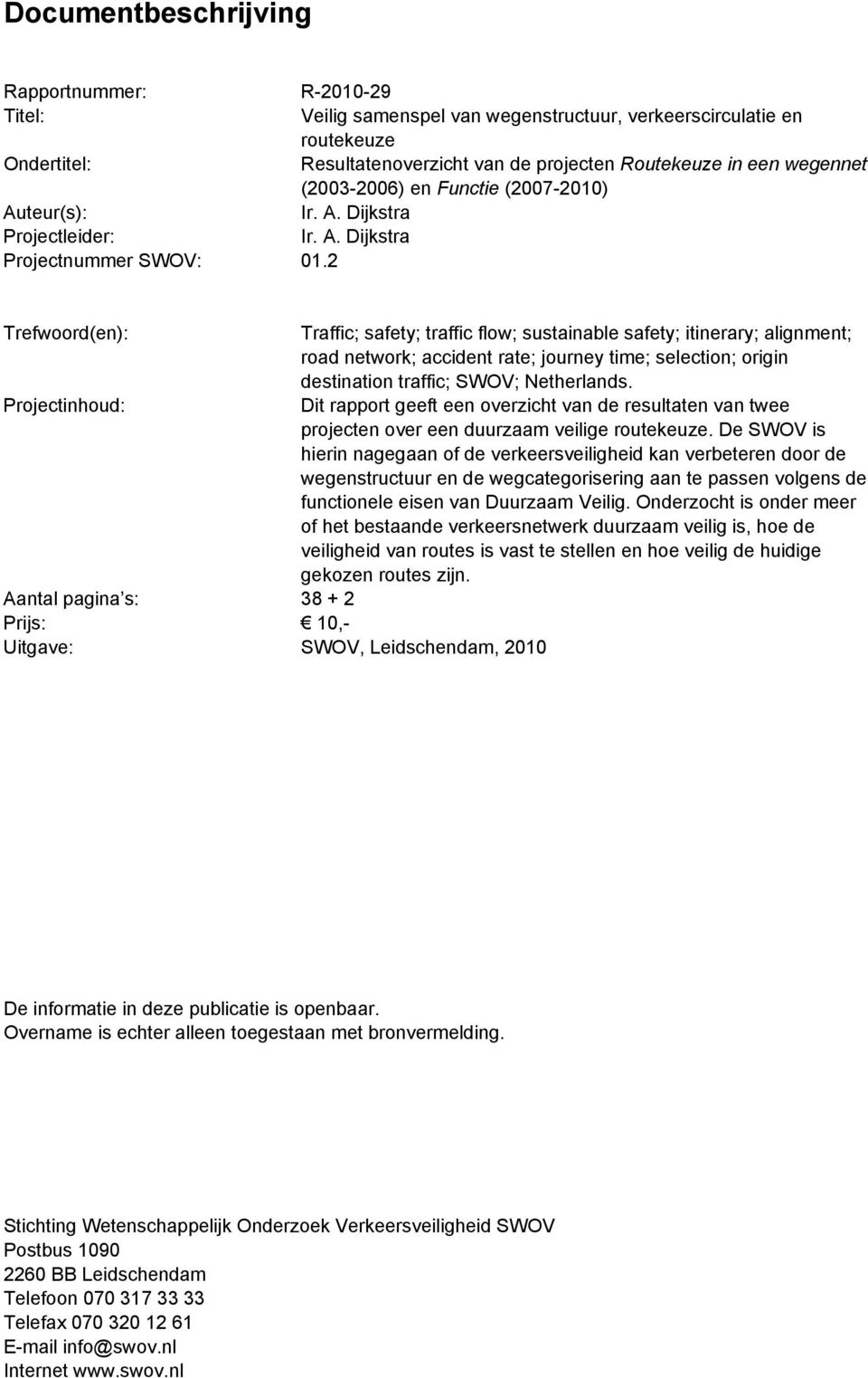 2 Trefwoord(en): Traffic; safety; traffic flow; sustainable safety; itinerary; alignment; road network; accident rate; journey time; selection; origin destination traffic; SWOV; Netherlands.