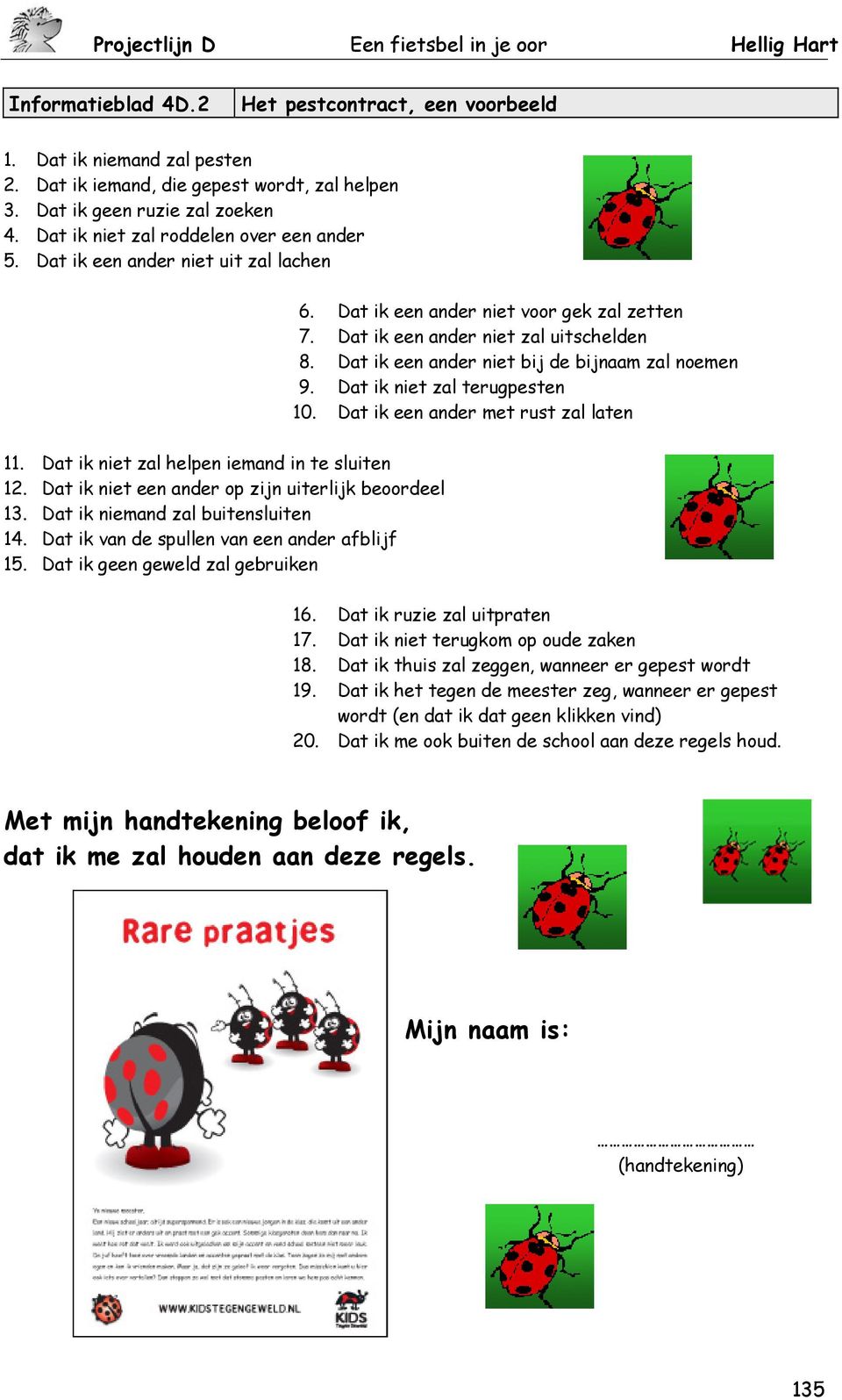 Dat ik een ander niet bij de bijnaam zal noemen 9. Dat ik niet zal terugpesten 10. Dat ik een ander met rust zal laten 11. Dat ik niet zal helpen iemand in te sluiten 12.