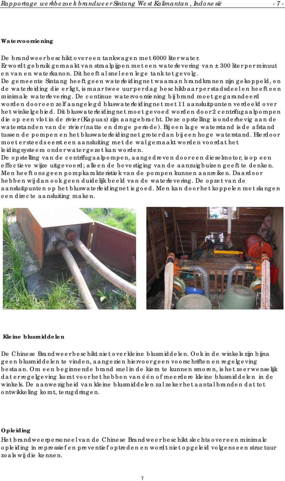 De gemeente Sintang heeft geen waterleidingnet waaraan brandkranen zijn gekoppeld, en de waterleiding die er ligt, is maar twee uur per dag beschikbaar per stadsdeel en heeft een minimale