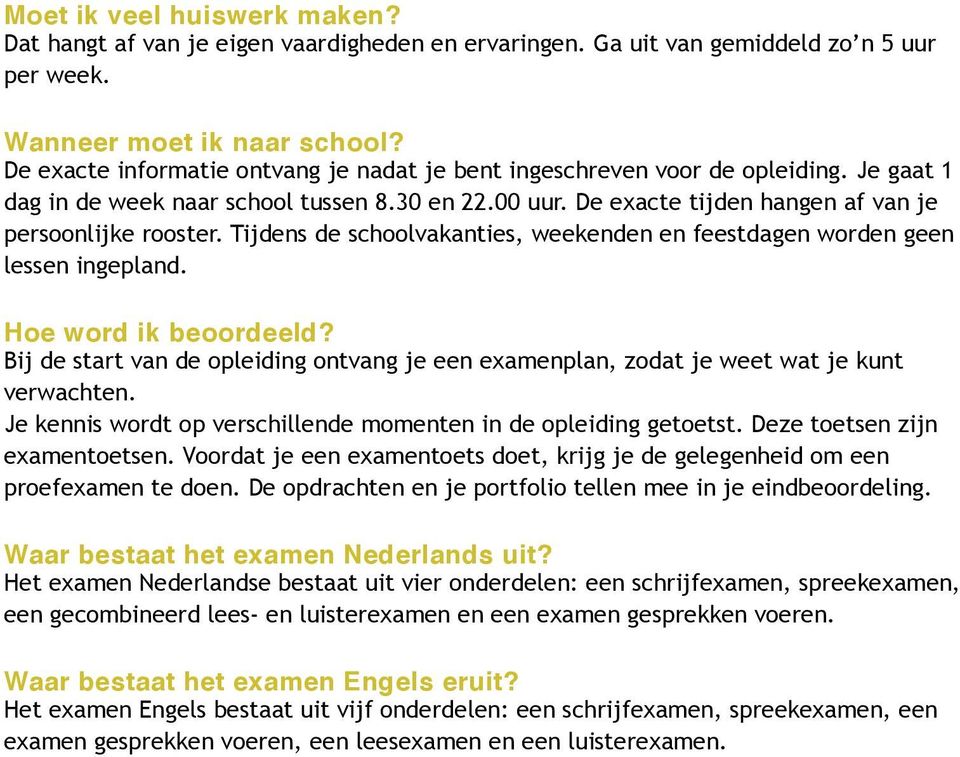 Tijdens de schoolvakanties, weekenden en feestdagen worden geen lessen ingepland. Hoe word ik beoordeeld? Bij de start van de opleiding ontvang je een examenplan, zodat je weet wat je kunt verwachten.