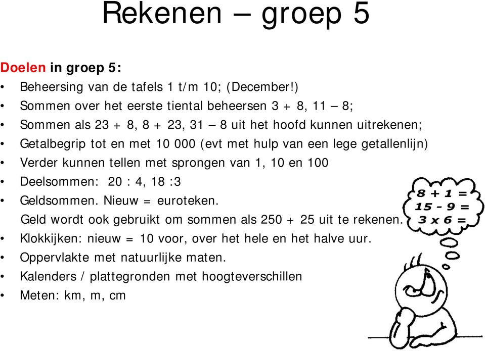 (evt met hulp van een lege getallenlijn) Verder kunnen tellen met sprongen van 1, 10 en 100 Deelsommen: 20 : 4, 18 :3 Geldsommen. Nieuw = euroteken.