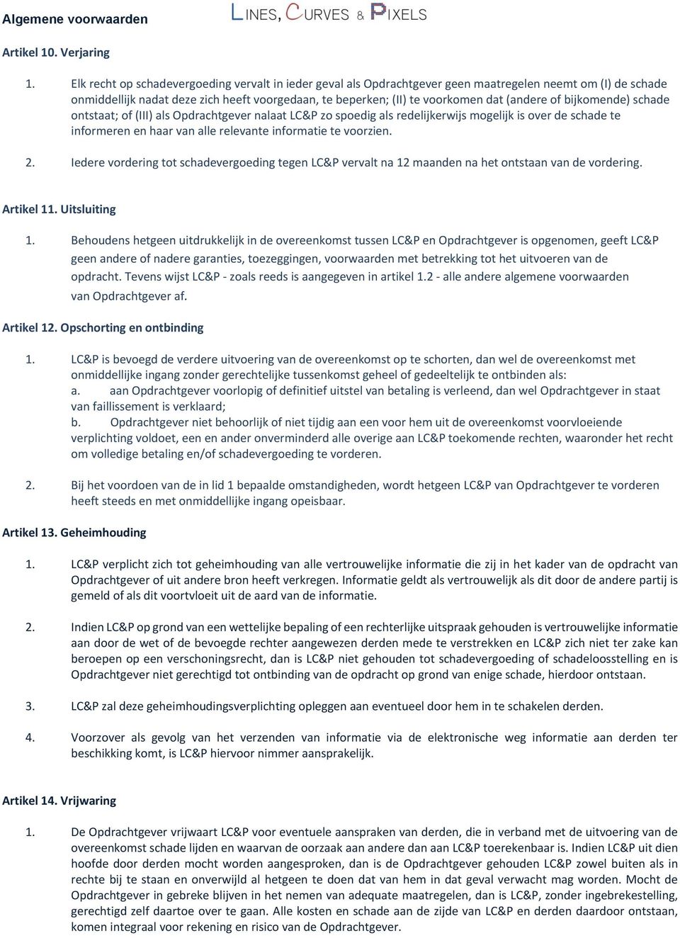 (andere of bijkomende) schade ontstaat; of (III) als Opdrachtgever nalaat LC&P zo spoedig als redelijkerwijs mogelijk is over de schade te informeren en haar van alle relevante informatie te voorzien.