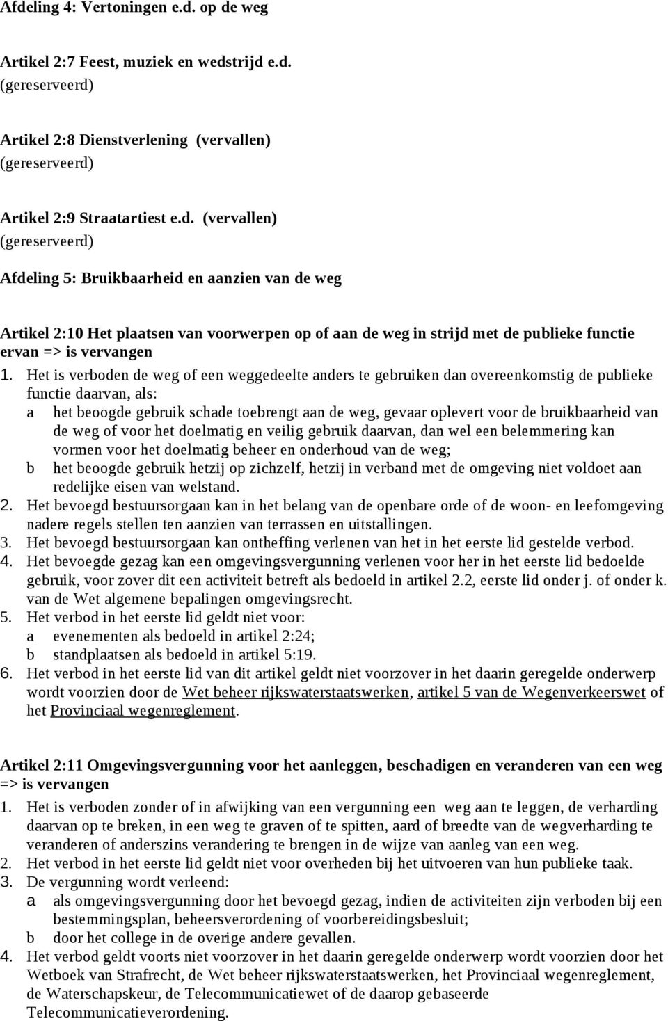 bruikbaarheid van de weg of voor het doelmatig en veilig gebruik daarvan, dan wel een belemmering kan b vormen voor het doelmatig beheer en onderhoud van de weg; het beoogde gebruik hetzij op