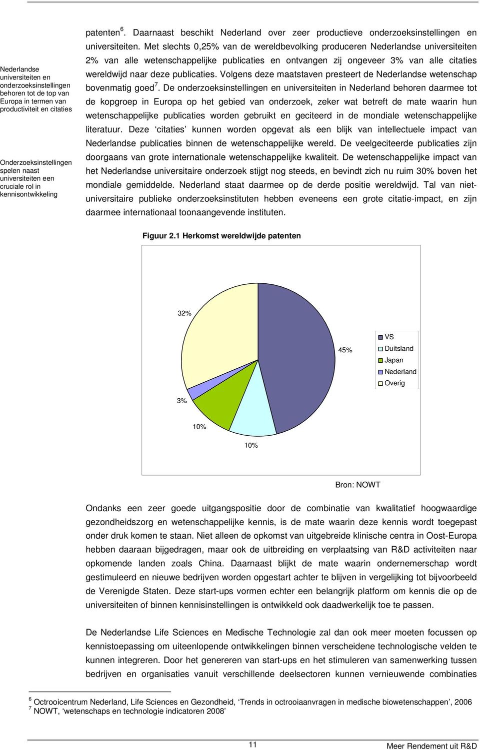 Met slechts 0,25% van de wereldbevolking produceren Nederlandse universiteiten 2% van alle wetenschappelijke publicaties en ontvangen zij ongeveer 3% van alle citaties wereldwijd naar deze