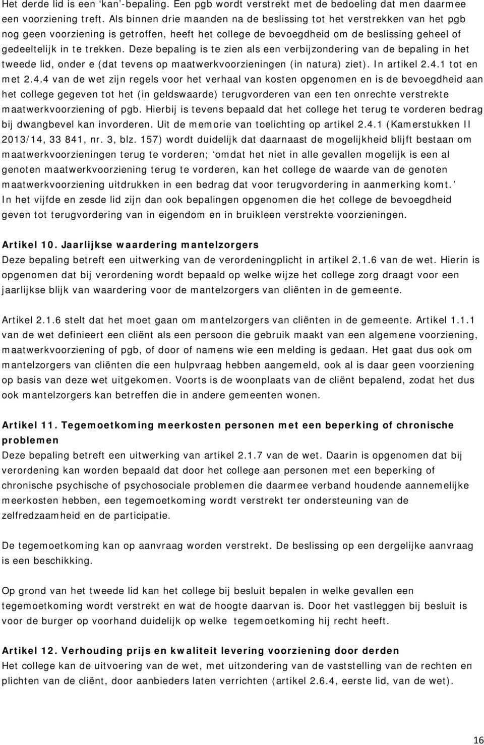 Deze bepaling is te zien als een verbijzondering van de bepaling in het tweede lid, onder e (dat tevens op maatwerkvoorzieningen (in natura) ziet). In artikel 2.4.