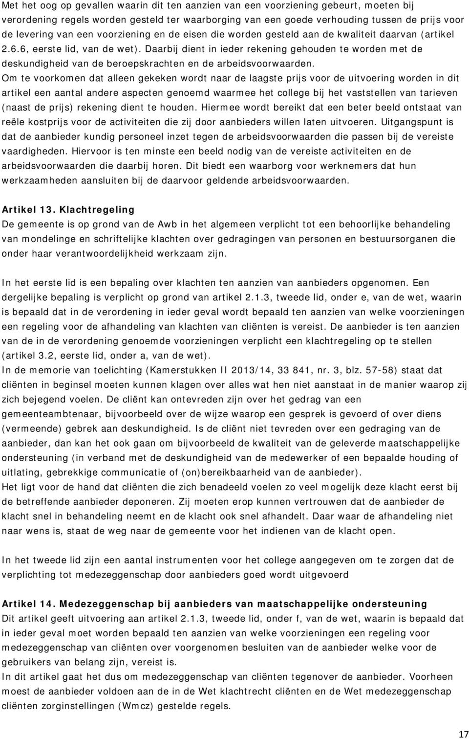 Daarbij dient in ieder rekening gehouden te worden met de deskundigheid van de beroepskrachten en de arbeidsvoorwaarden.