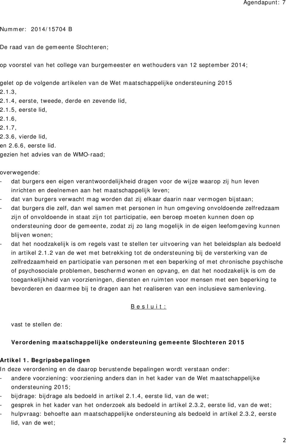 gezien het advies van de WMO-raad; overwegende: - dat burgers een eigen verantwoordelijkheid dragen voor de wijze waarop zij hun leven inrichten en deelnemen aan het maatschappelijk leven; - dat van