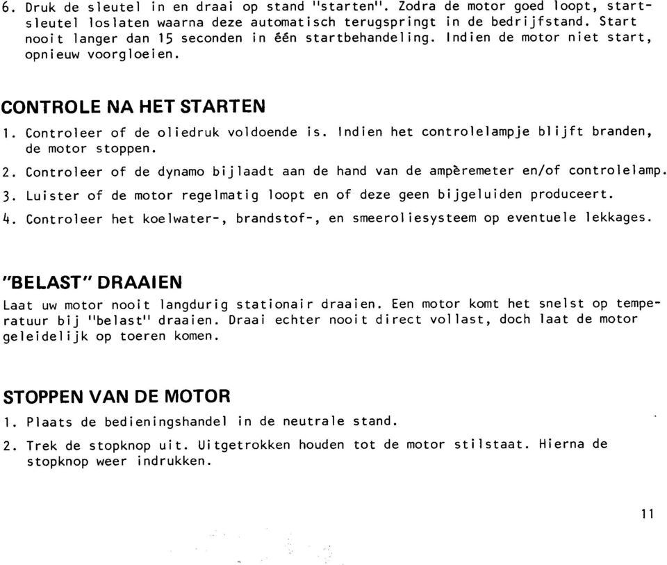 Indien het controlelampje bl ijft branden, de motor stoppen. 2. Controleer of de dynamo bijlaadt aan de hand van de amperemeter en/of controlelamp. 3.