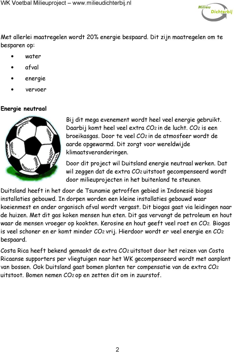 Door dit project wil Duitsland energie neutraal werken. Dat wil zeggen dat de extra CO2 uitstoot gecompenseerd wordt door milieuprojecten in het buitenland te steunen.