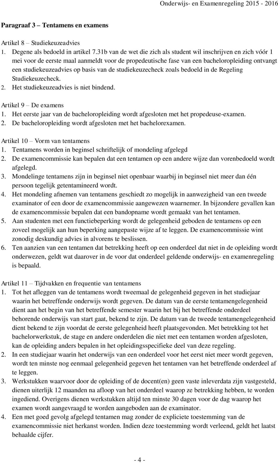 de studiekeuzecheck zoals bedoeld in de Regeling Studiekeuzecheck. 2. Het studiekeuzeadvies is niet bindend. Artikel 9 De examens 1.