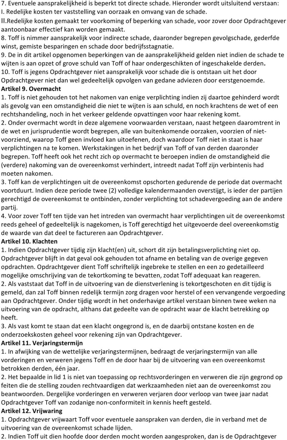 Toff is nimmer aansprakelijk voor indirecte schade, daaronder begrepen gevolgschade, gederfde winst, gemiste besparingen en schade door bedrijfsstagnatie. 9.