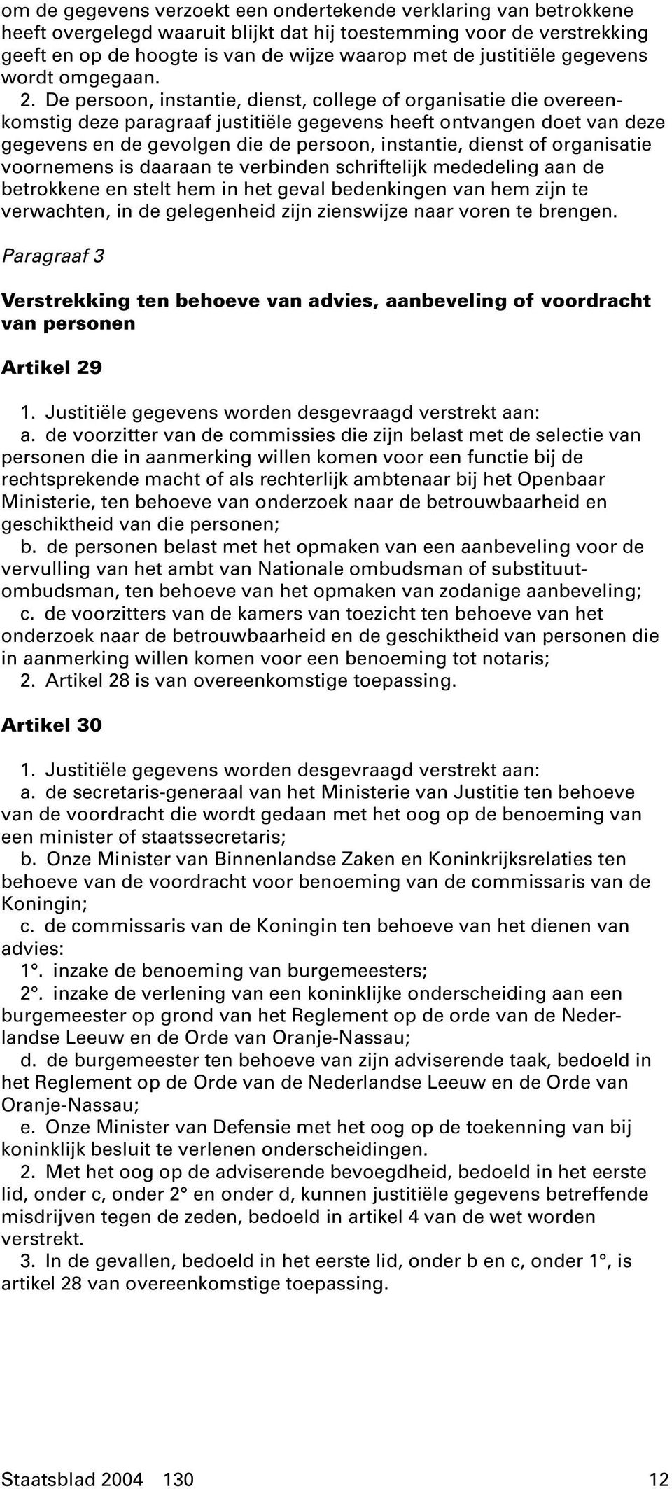 De persoon, instantie, dienst, college of organisatie die overeenkomstig deze paragraaf justitiële gegevens heeft ontvangen doet van deze gegevens en de gevolgen die de persoon, instantie, dienst of