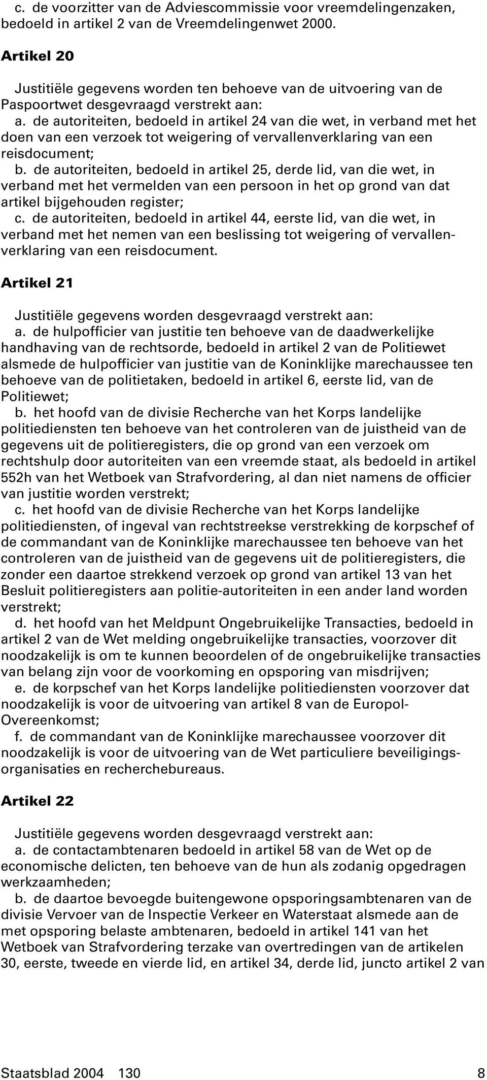 de autoriteiten, bedoeld in artikel 24 van die wet, in verband met het doen van een verzoek tot weigering of vervallenverklaring van een reisdocument; b.